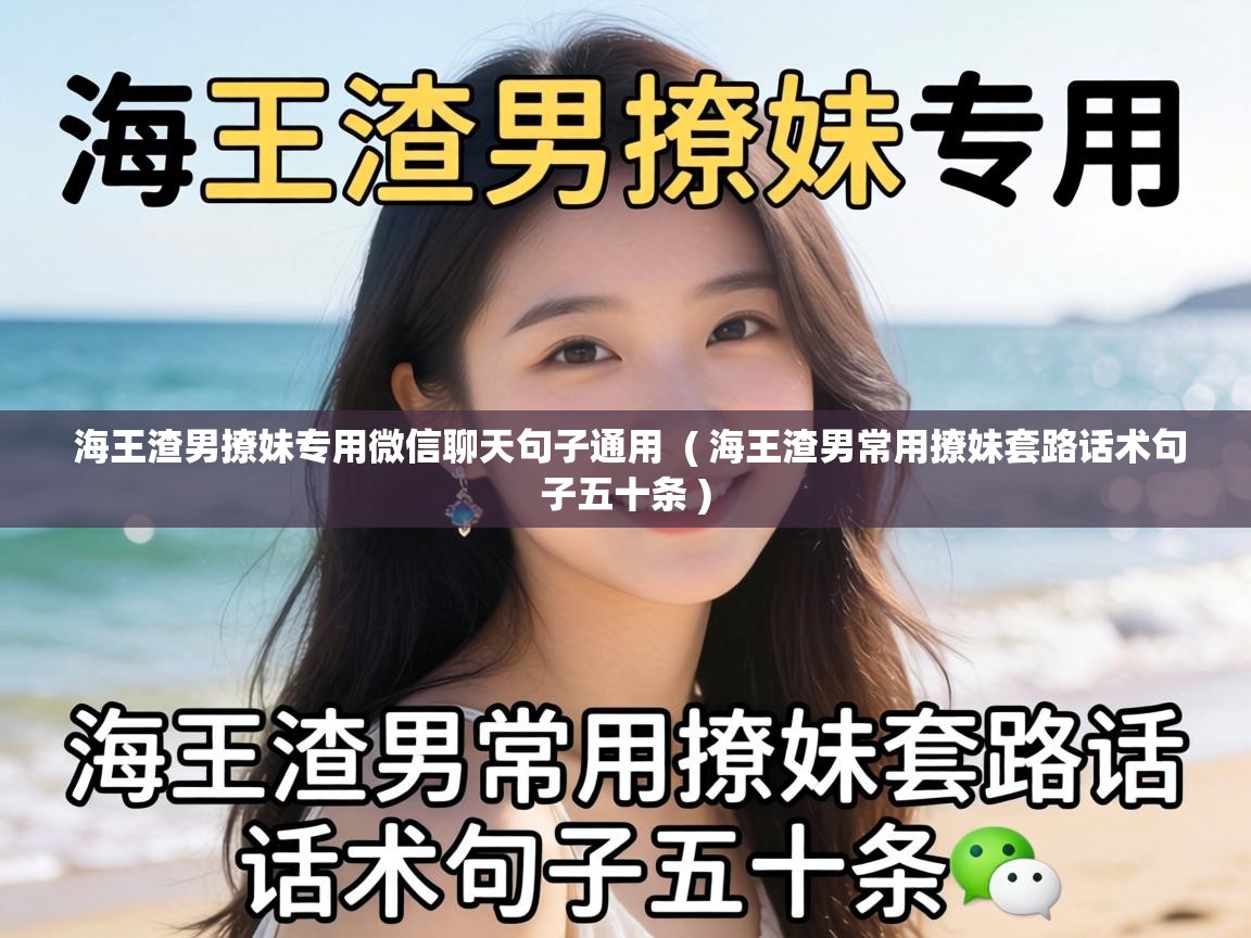  海王渣男撩妹专用微信聊天句子通用  ( 海王渣男常用撩妹套路话术句子五十条 )