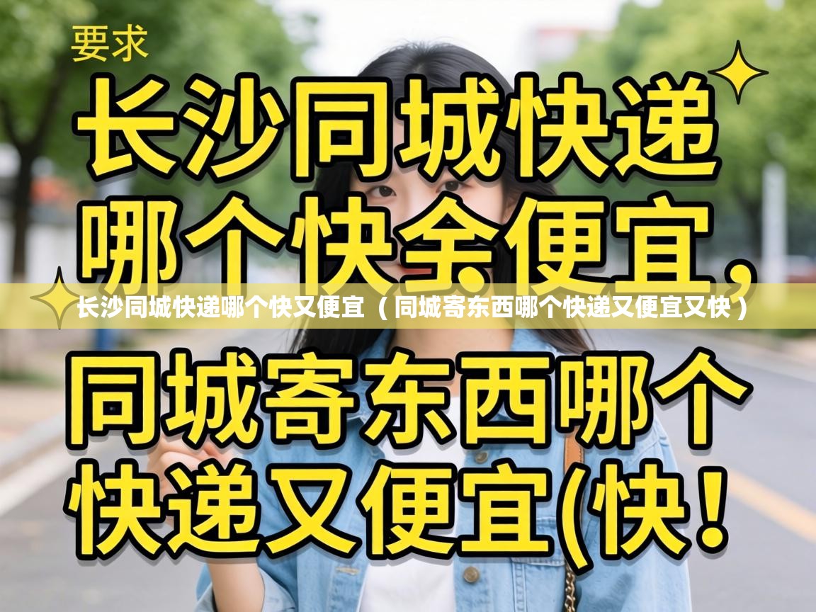 长沙同城快递哪个快又便宜  ( 同城寄东西哪个快递又便宜又快 )