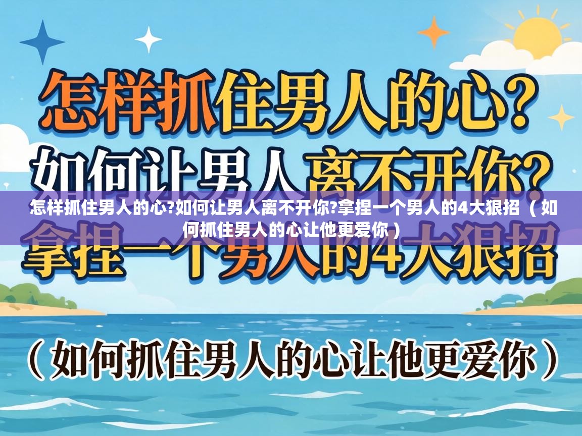  怎样抓住男人的心?如何让男人离不开你?拿捏一个男人的4大狠招  ( 如何抓住男人的心让他更爱你 )