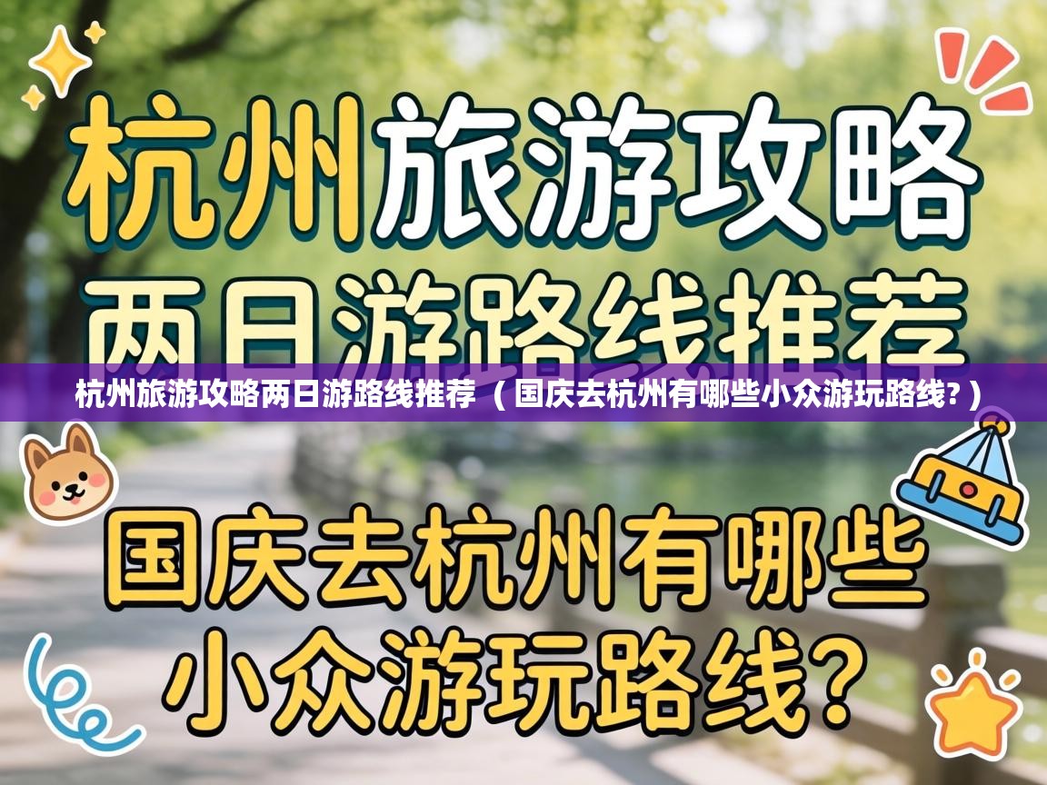  杭州旅游攻略两日游路线推荐  ( 国庆去杭州有哪些小众游玩路线? )