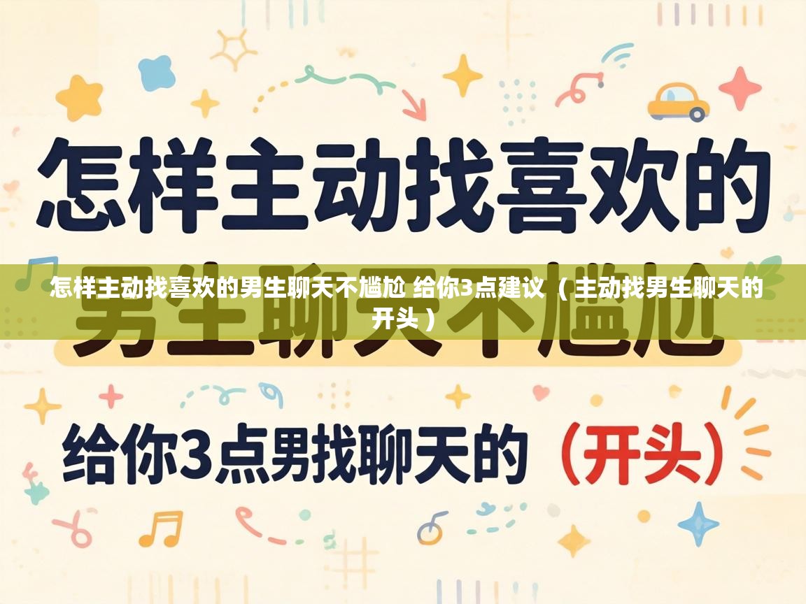  怎样主动找喜欢的男生聊天不尴尬 给你3点建议  ( 主动找男生聊天的开头 )
