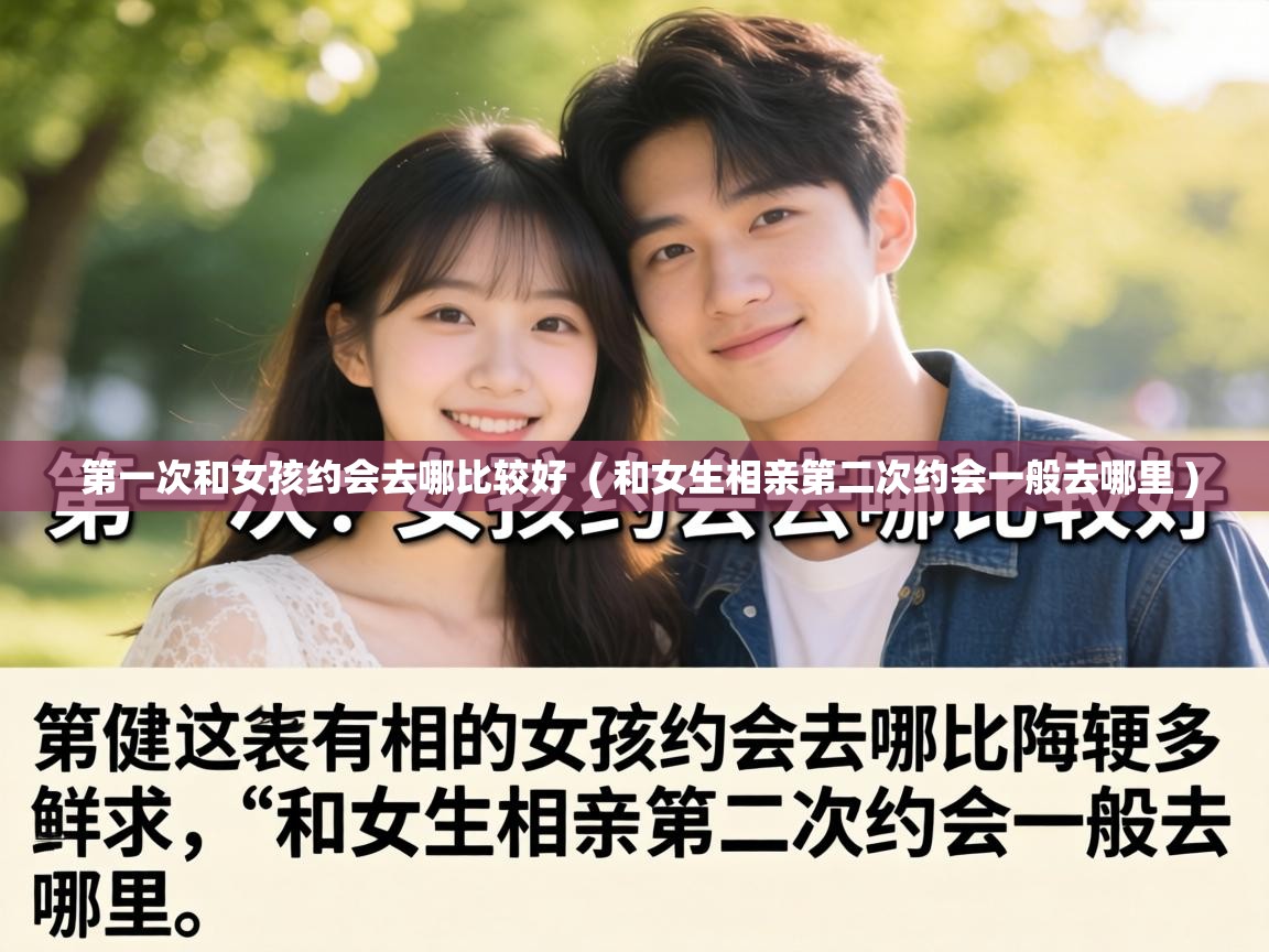  第一次和女孩约会去哪比较好  ( 和女生相亲第二次约会一般去哪里 )