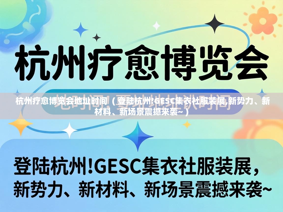  杭州疗愈博览会地址时间  ( 登陆杭州!GESC集衣社服装展,新势力、新材料、新场景震撼来袭~ )