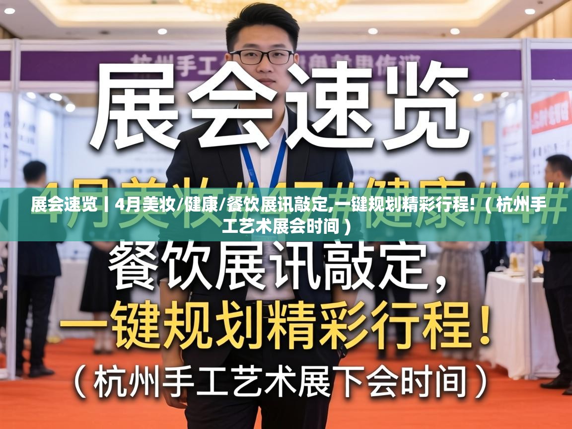  展会速览丨4月美妆/健康/餐饮展讯敲定,一键规划精彩行程!  ( 杭州手工艺术展会时间 )