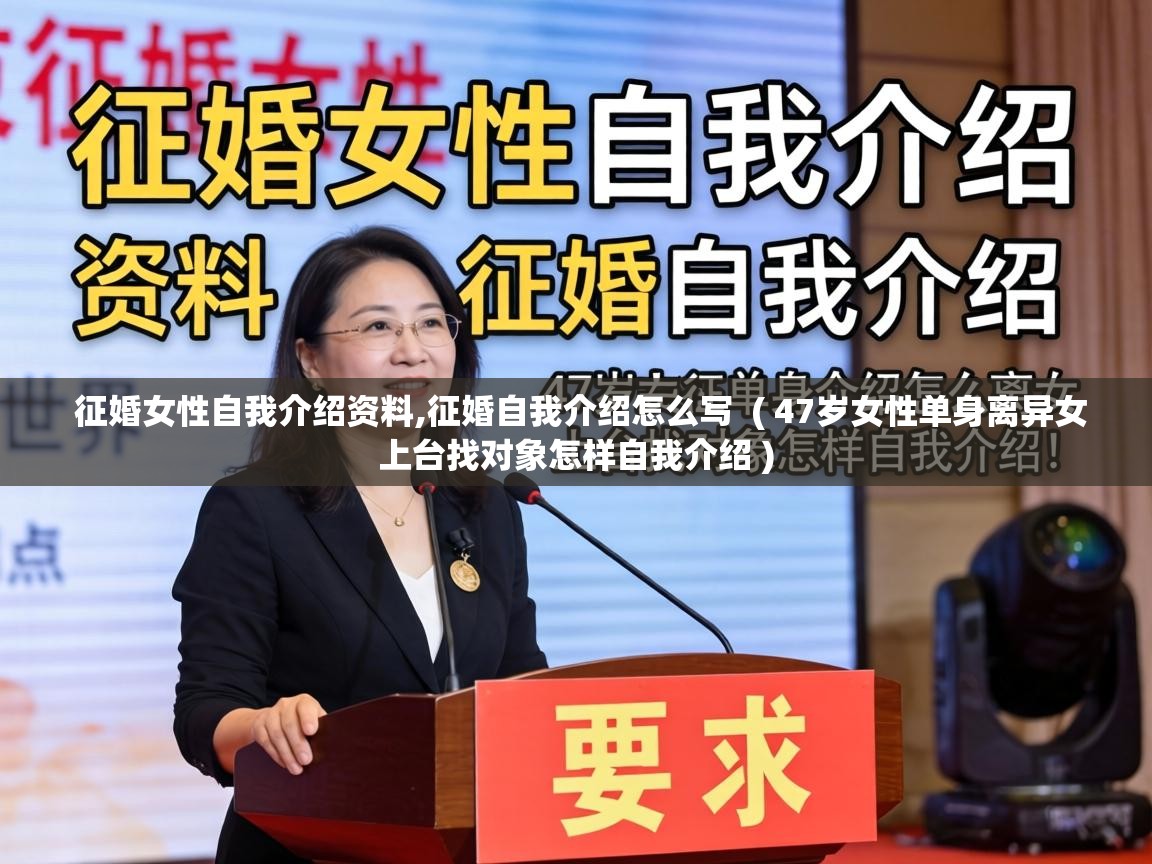  征婚女性自我介绍资料,征婚自我介绍怎么写  ( 47岁女性单身离异女上台找对象怎样自我介绍 )