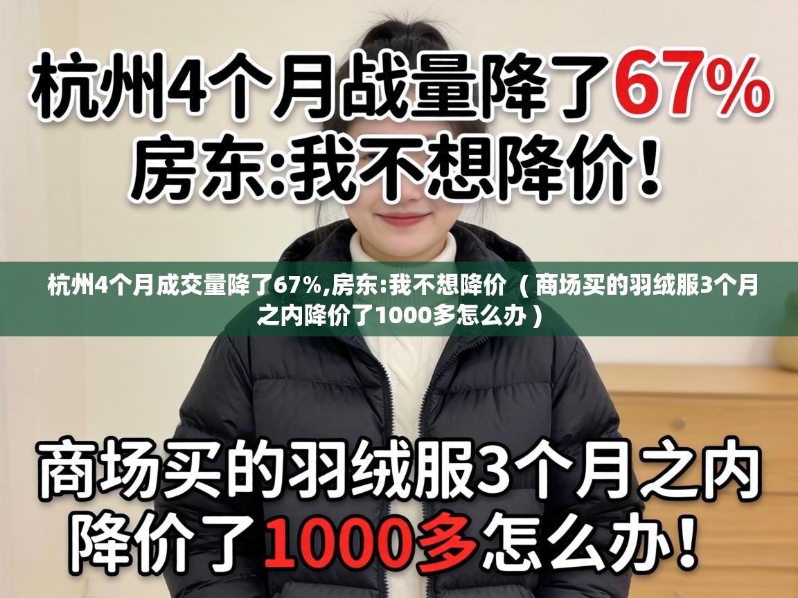  杭州4个月成交量降了67%,房东:我不想降价  ( 商场买的羽绒服3个月之内降价了1000多怎么办 )