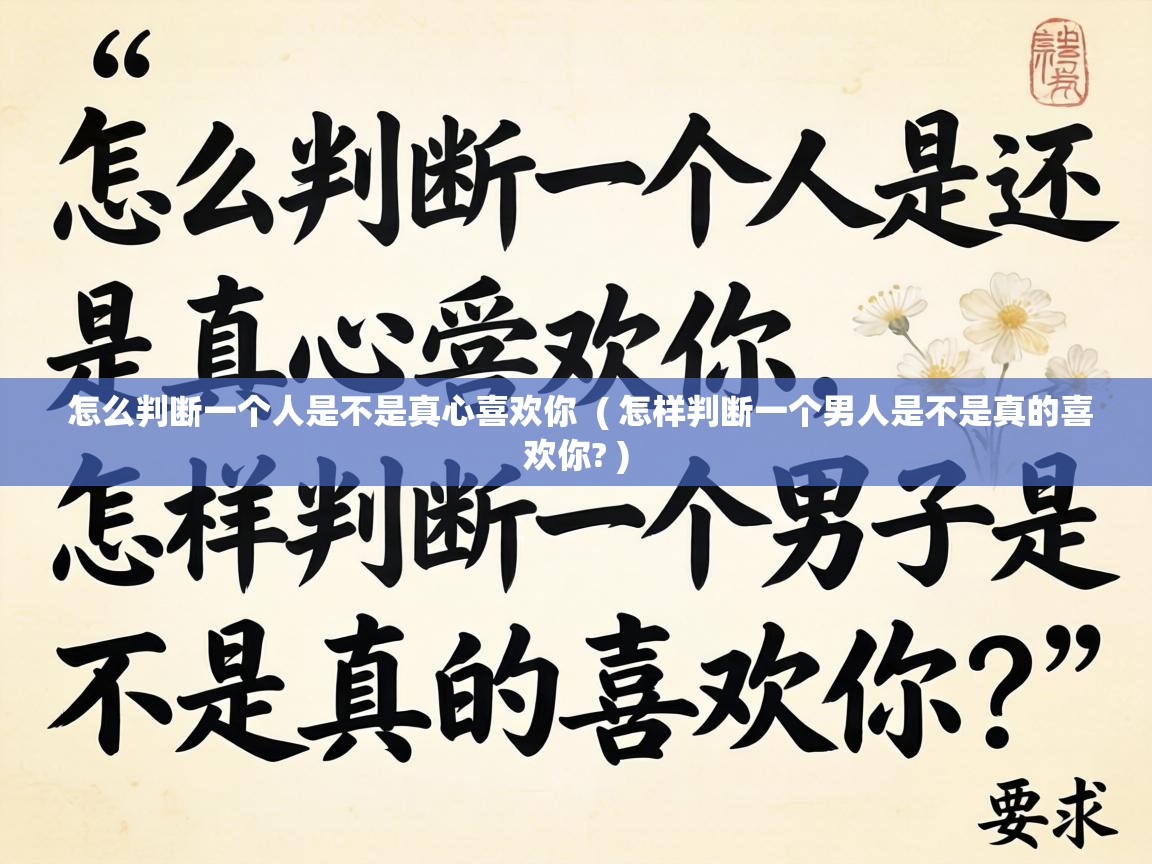  怎么判断一个人是不是真心喜欢你  ( 怎样判断一个男人是不是真的喜欢你? )