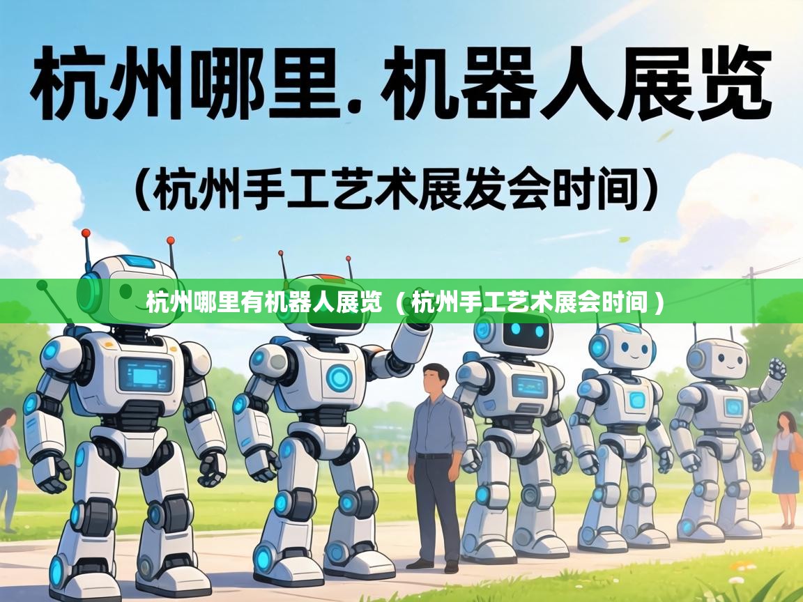 杭州哪里有机器人展览 ( 杭州手工艺术展会时间 ) 杭州哪里有机器人展览 ( 杭州手工艺术展会时间 )
