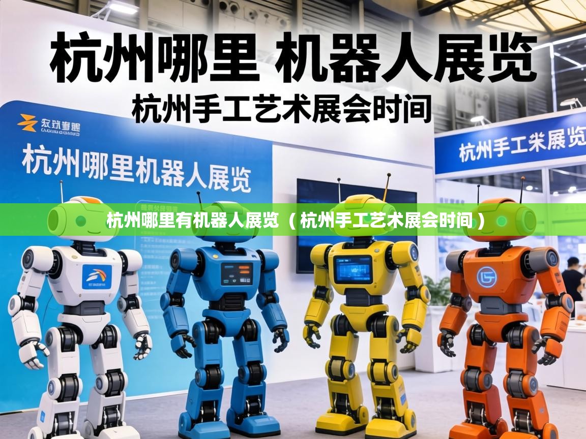  杭州哪里有机器人展览  ( 杭州手工艺术展会时间 )
