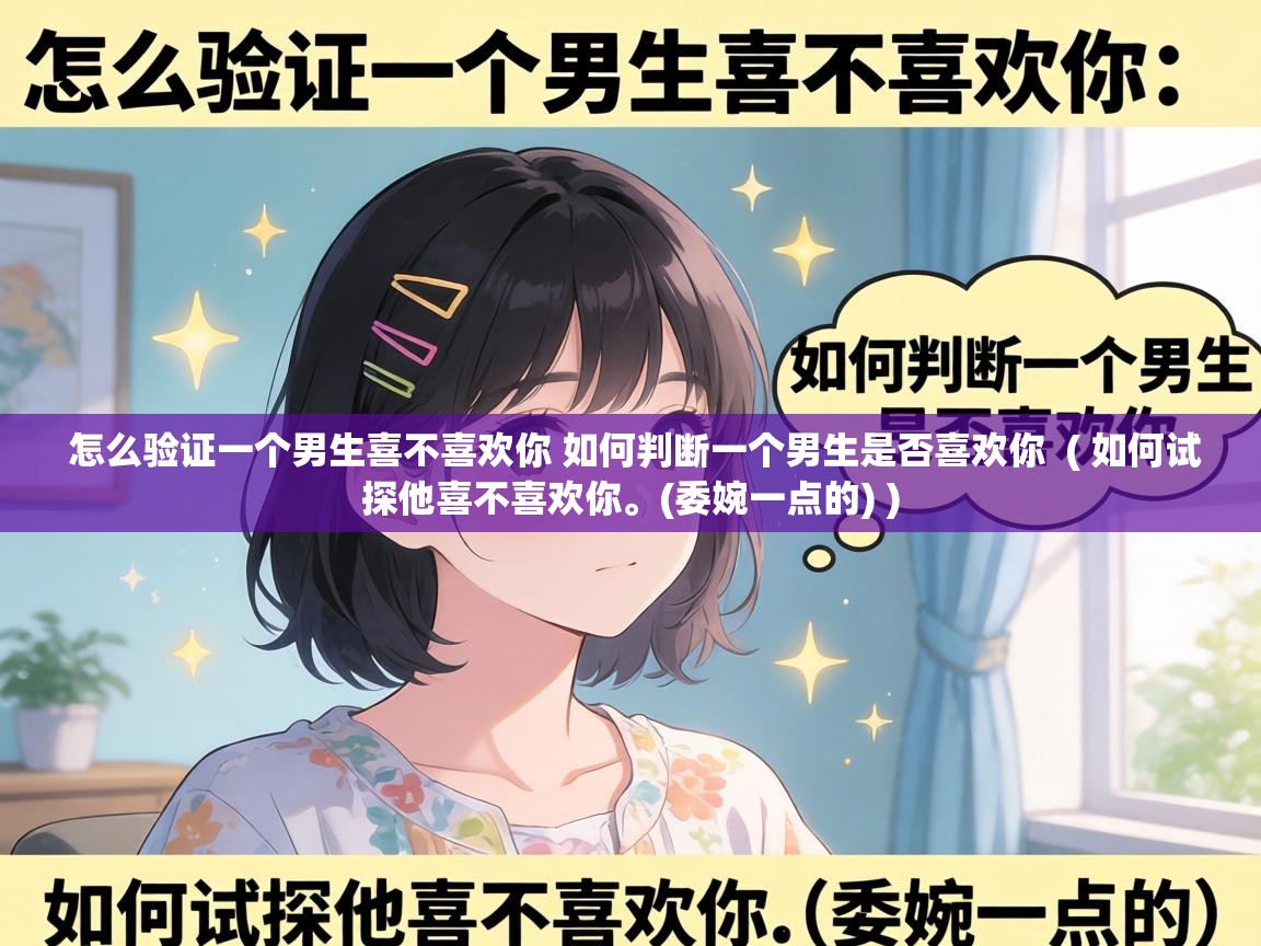  怎么验证一个男生喜不喜欢你 如何判断一个男生是否喜欢你  ( 如何试探他喜不喜欢你。(委婉一点的) )
