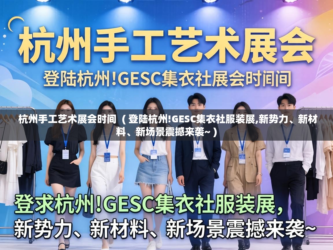  杭州手工艺术展会时间  ( 登陆杭州!GESC集衣社服装展,新势力、新材料、新场景震撼来袭~ )