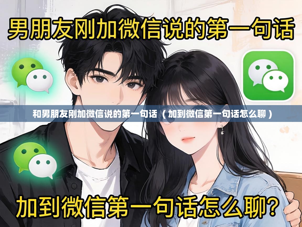  和男朋友刚加微信说的第一句话  ( 加到微信第一句话怎么聊 )