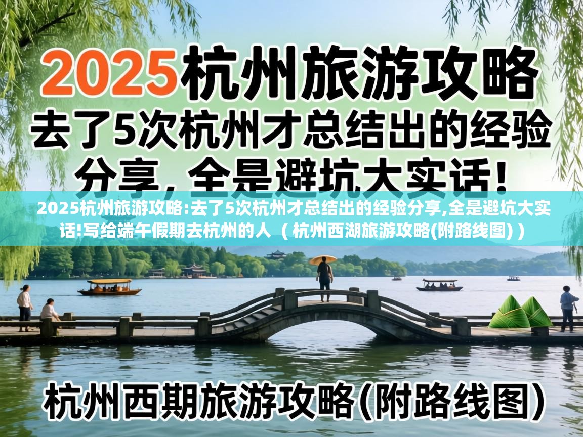  2025杭州旅游攻略:去了5次杭州才总结出的经验分享,全是避坑大实话!写给端午假期去杭州的人  ( 杭州西湖旅游攻略(附路线图) )