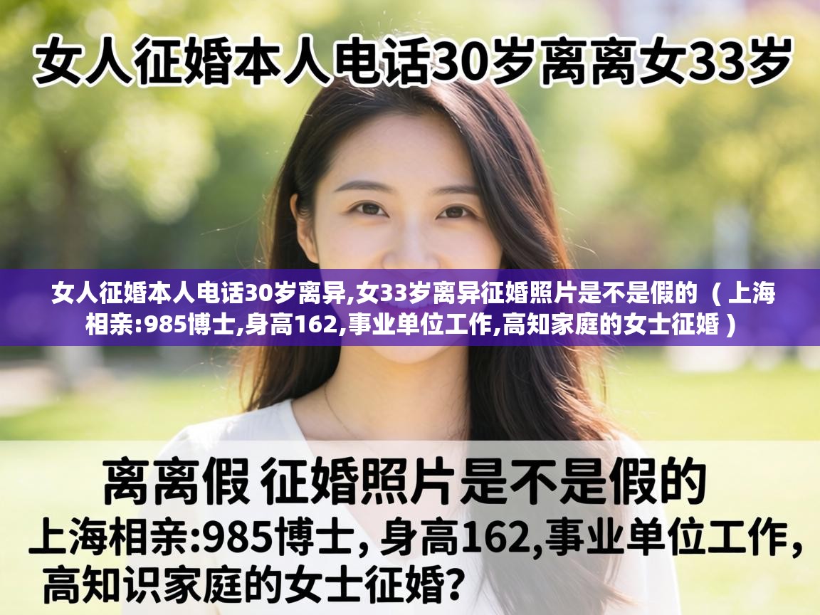  女人征婚本人电话30岁离异,女33岁离异征婚照片是不是假的  ( 上海相亲:985博士,身高162,事业单位工作,高知家庭的女士征婚 )