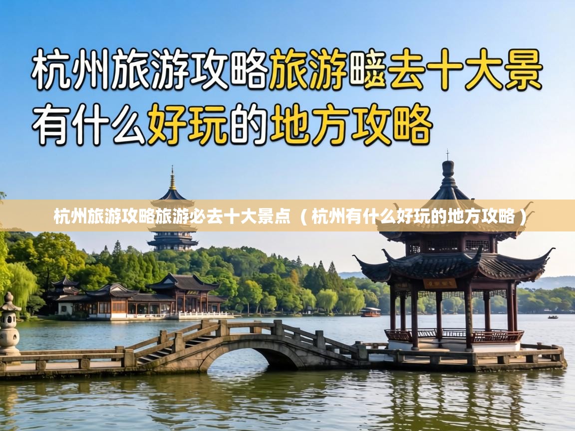  杭州旅游攻略旅游必去十大景点  ( 杭州有什么好玩的地方攻略 )