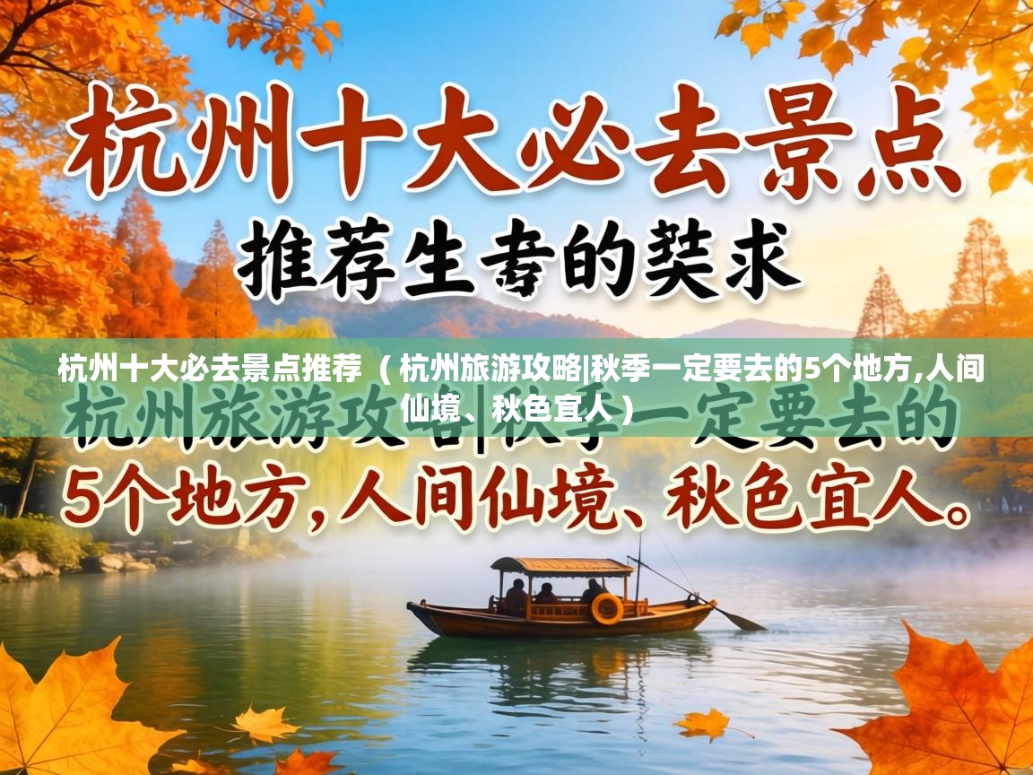  杭州十大必去景点推荐  ( 杭州旅游攻略|秋季一定要去的5个地方,人间仙境、秋色宜人 )