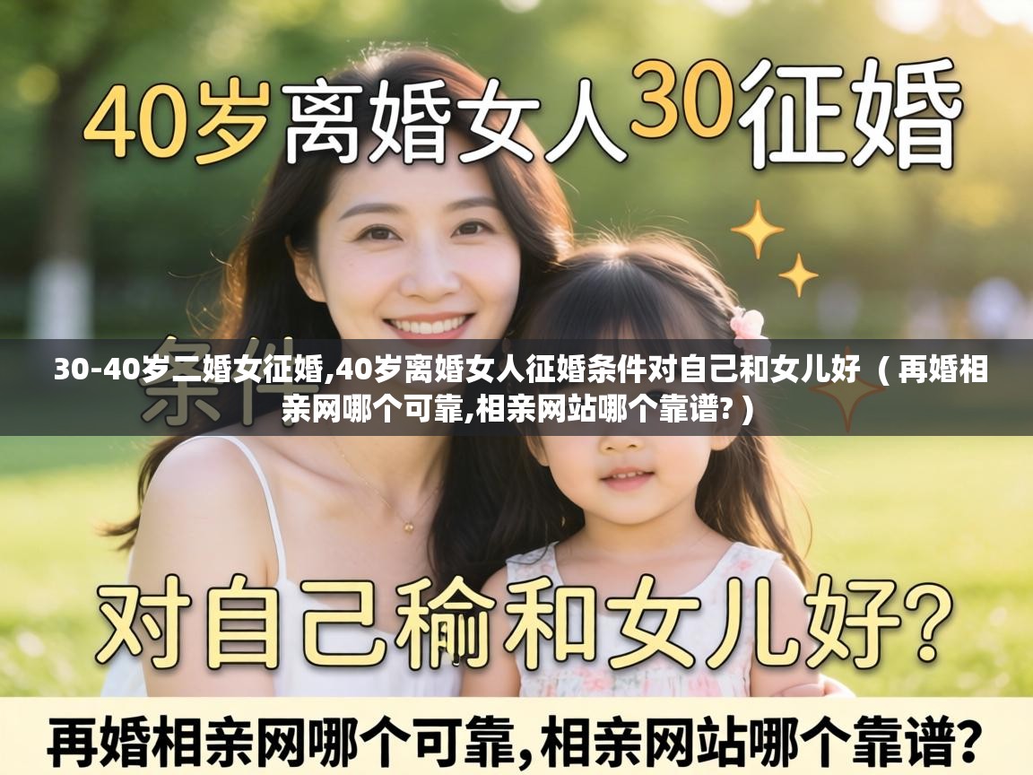  30-40岁二婚女征婚,40岁离婚女人征婚条件对自己和女儿好  ( 再婚相亲网哪个可靠,相亲网站哪个靠谱? )