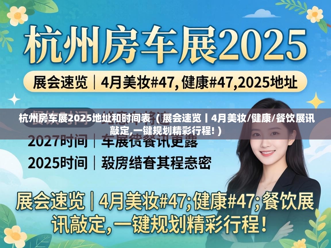  杭州房车展2025地址和时间表  ( 展会速览丨4月美妆/健康/餐饮展讯敲定,一键规划精彩行程! )