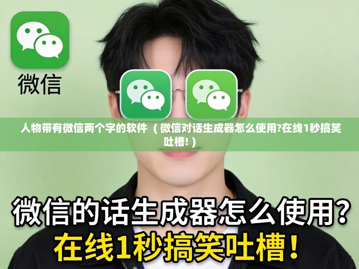  人物带有微信两个字的软件  ( 微信对话生成器怎么使用?在线1秒搞笑吐槽! )