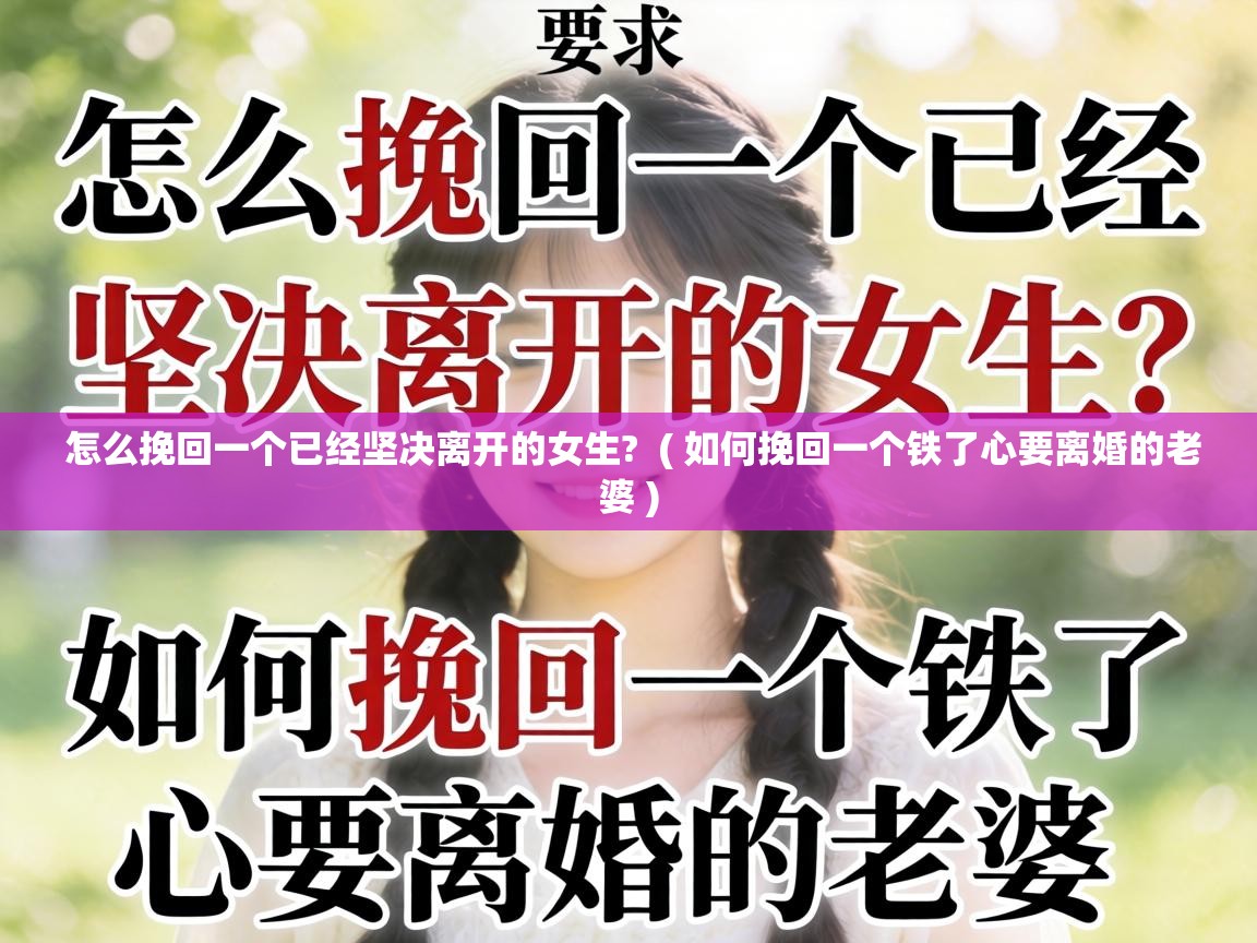  怎么挽回一个已经坚决离开的女生?  ( 如何挽回一个铁了心要离婚的老婆 )