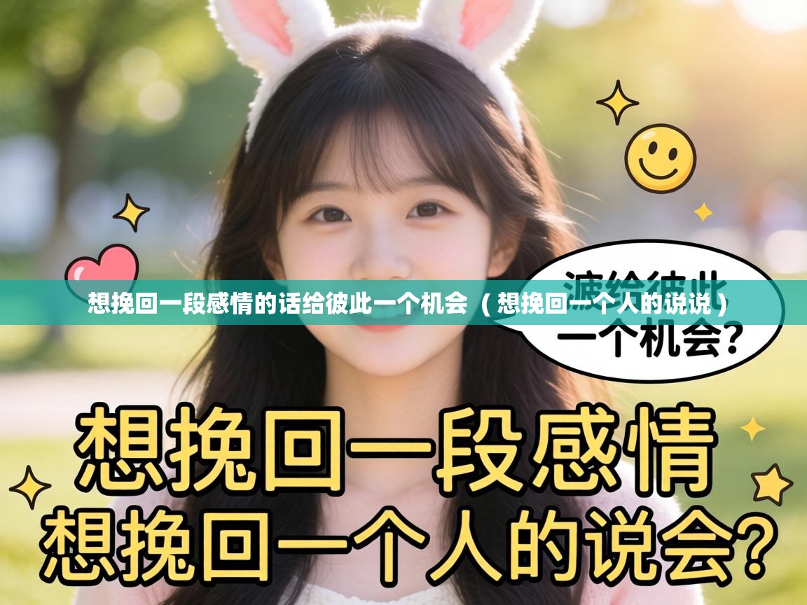  想挽回一段感情的话给彼此一个机会  ( 想挽回一个人的说说 )