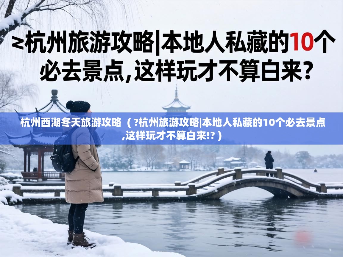  杭州西湖冬天旅游攻略  ( ?杭州旅游攻略|本地人私藏的10个必去景点,这样玩才不算白来!? )