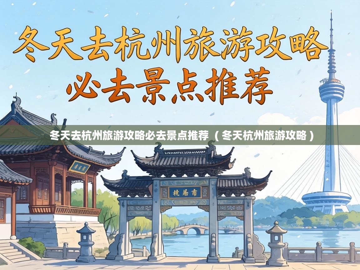 冬天去杭州旅游攻略必去景点推荐  ( 冬天杭州旅游攻略 )