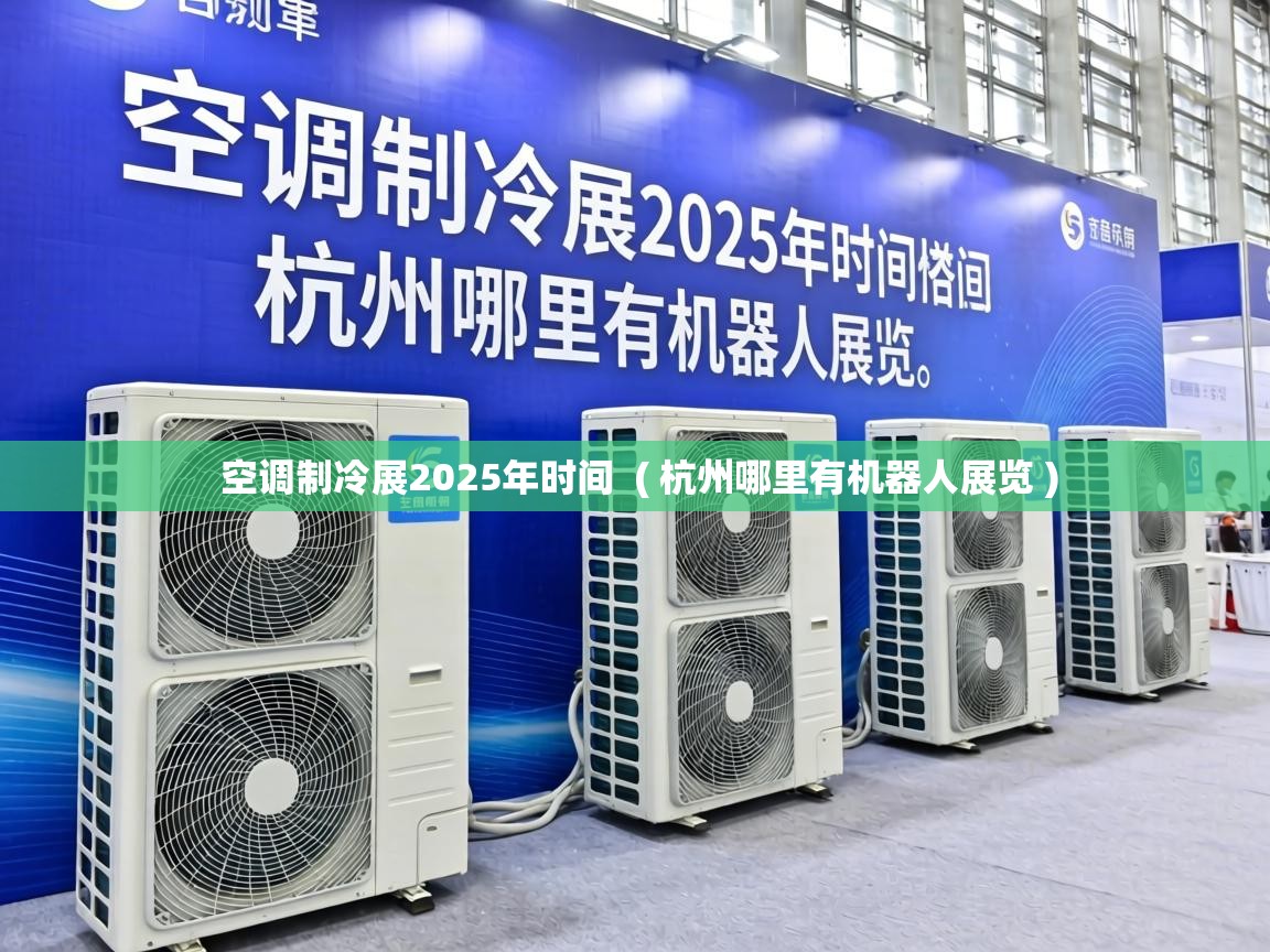  空调制冷展2025年时间  ( 杭州哪里有机器人展览 )