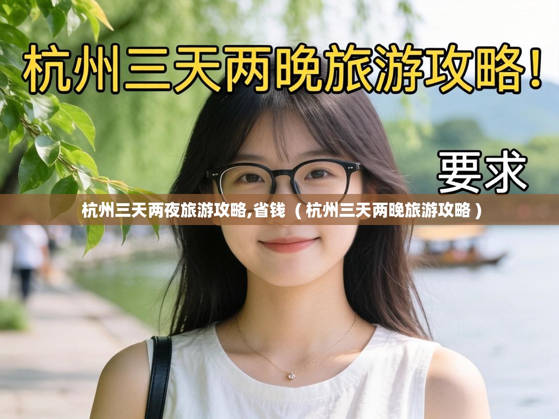  杭州三天两夜旅游攻略,省钱  ( 杭州三天两晚旅游攻略 )