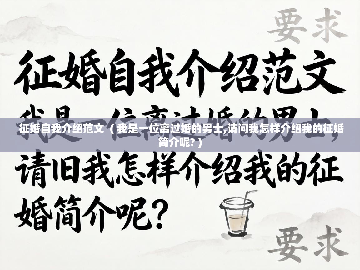  征婚自我介绍范文  ( 我是一位离过婚的男士,请问我怎样介绍我的征婚简介呢? )