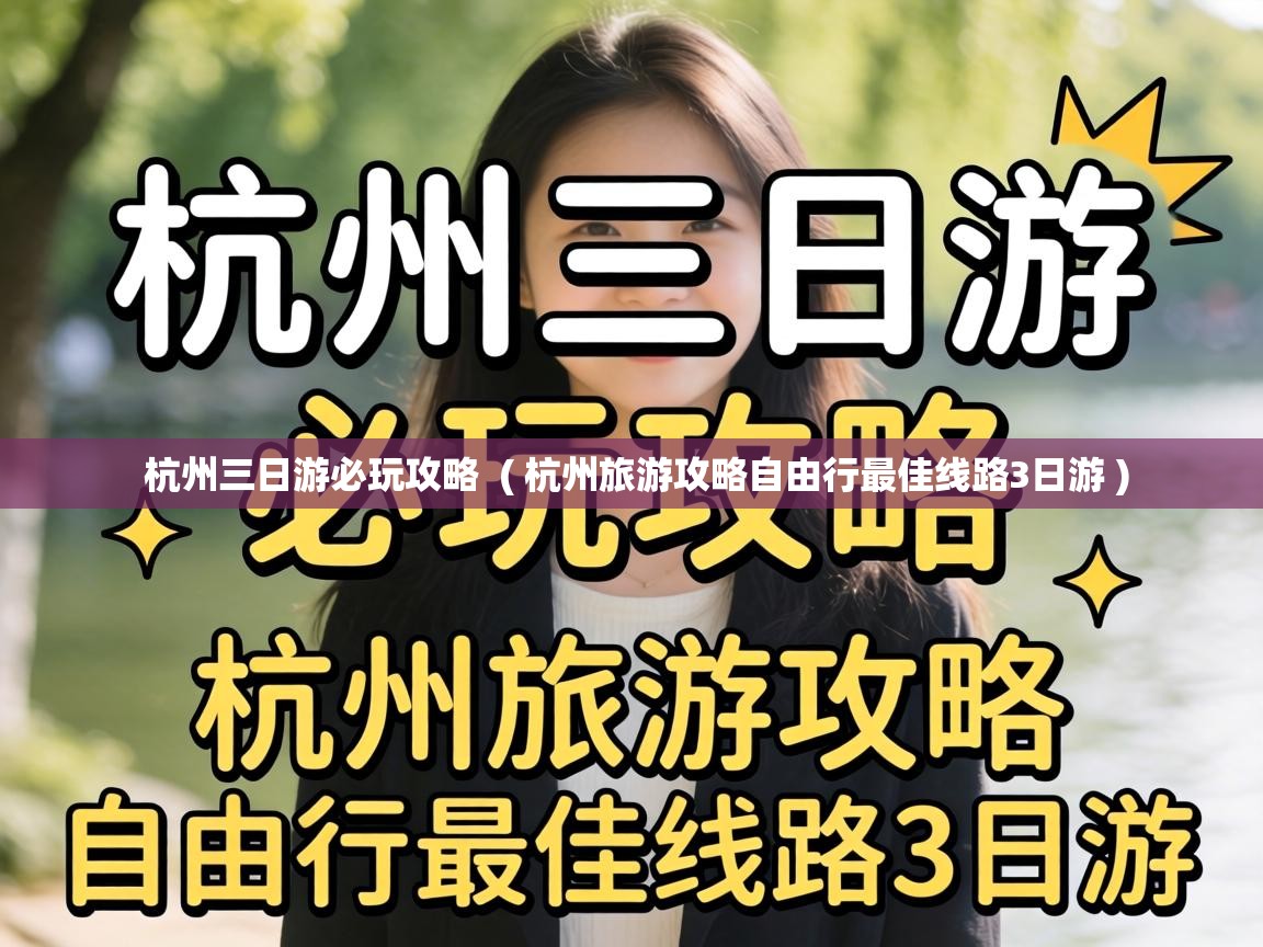 杭州三日游必玩攻略  ( 杭州旅游攻略自由行最佳线路3日游 )