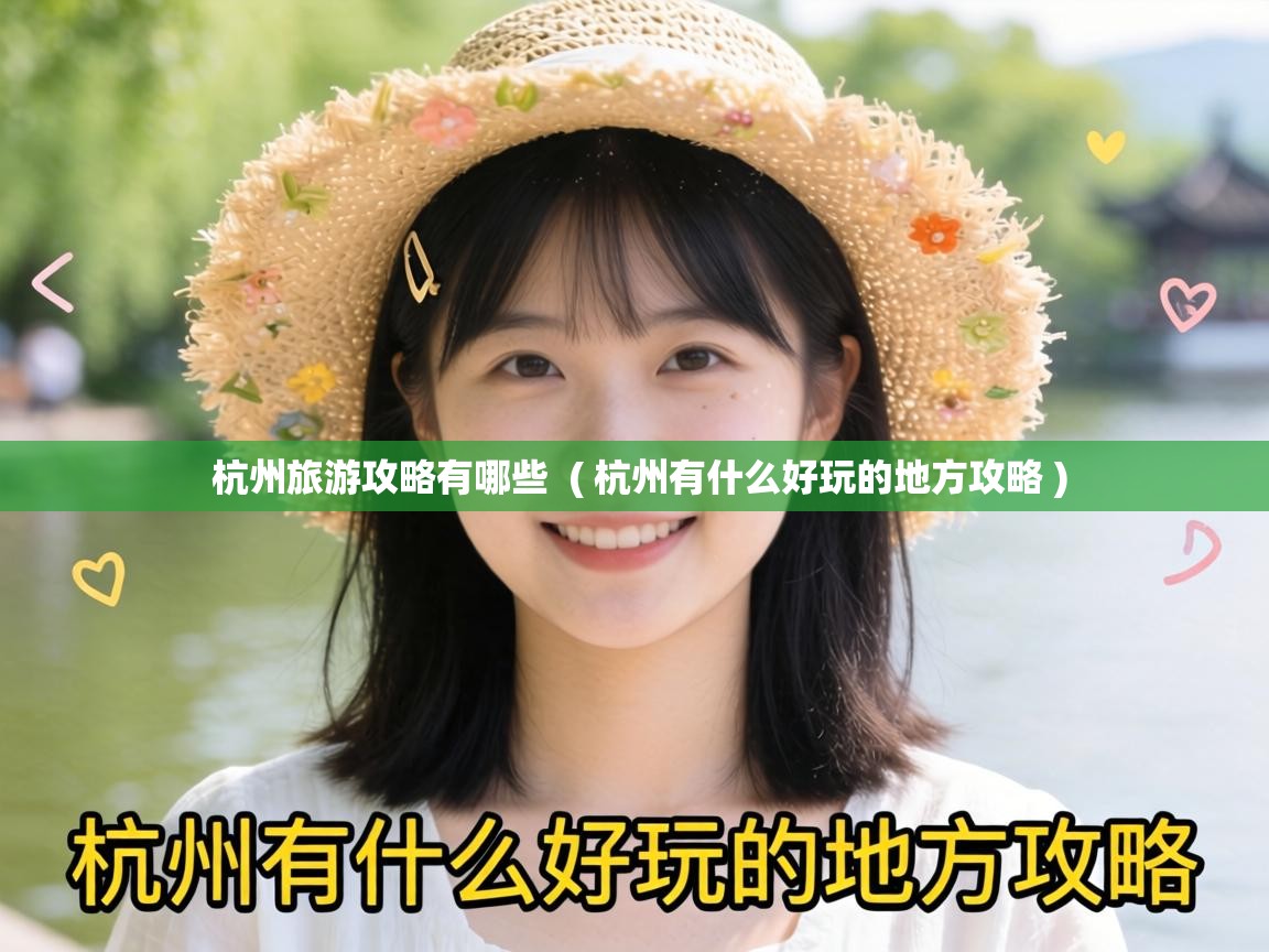  杭州旅游攻略有哪些  ( 杭州有什么好玩的地方攻略 )