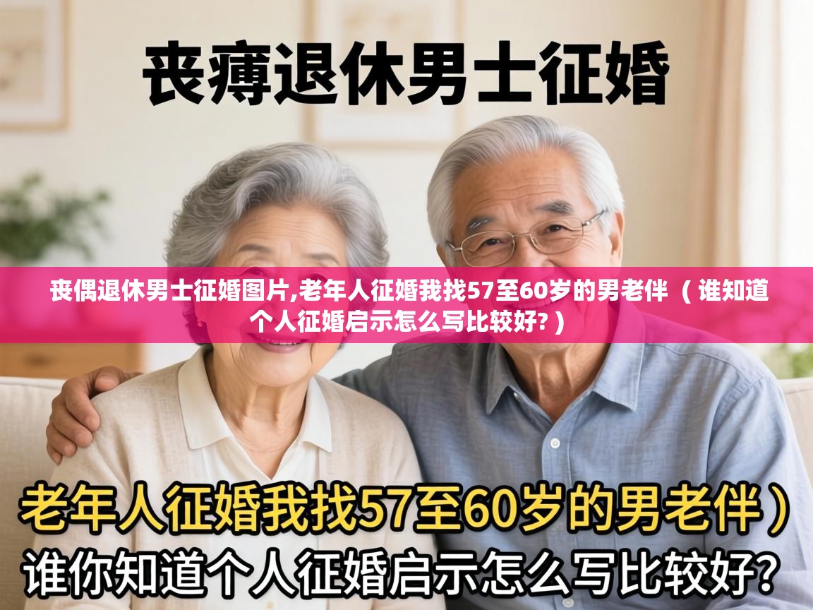  丧偶退休男士征婚图片,老年人征婚我找57至60岁的男老伴  ( 谁知道个人征婚启示怎么写比较好? )