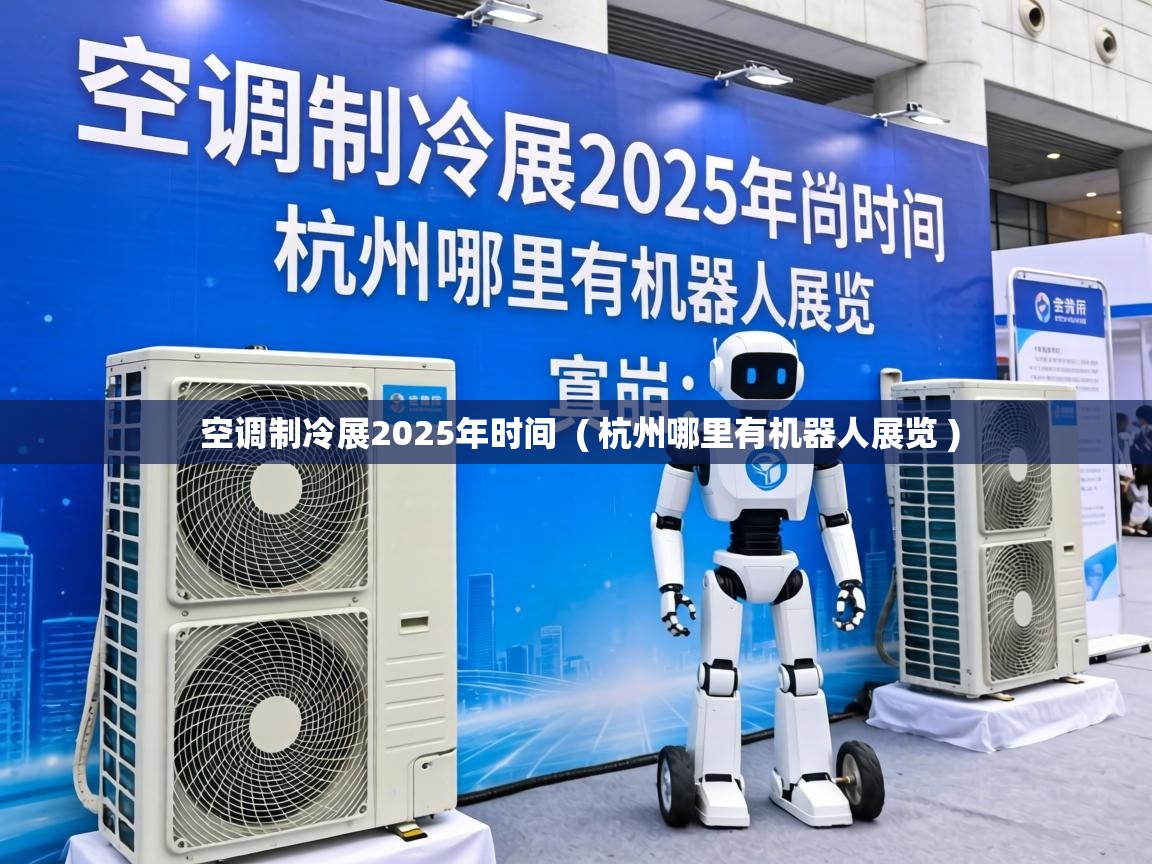  空调制冷展2025年时间  ( 杭州哪里有机器人展览 )