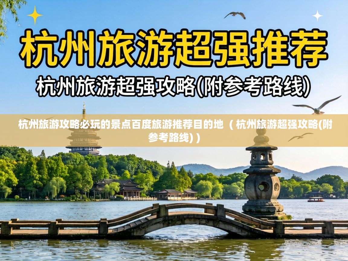  杭州旅游攻略必玩的景点百度旅游推荐目的地  ( 杭州旅游超强攻略(附参考路线) )