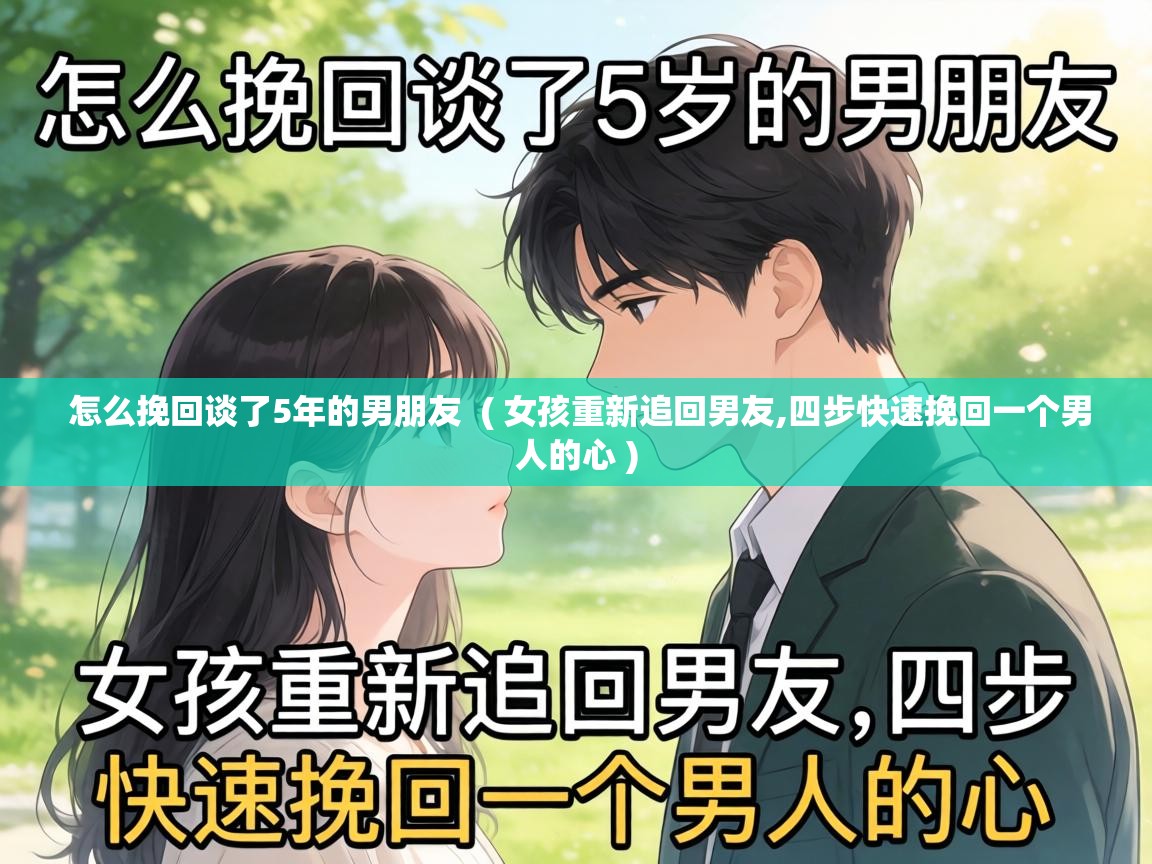  怎么挽回谈了5年的男朋友  ( 女孩重新追回男友,四步快速挽回一个男人的心 )