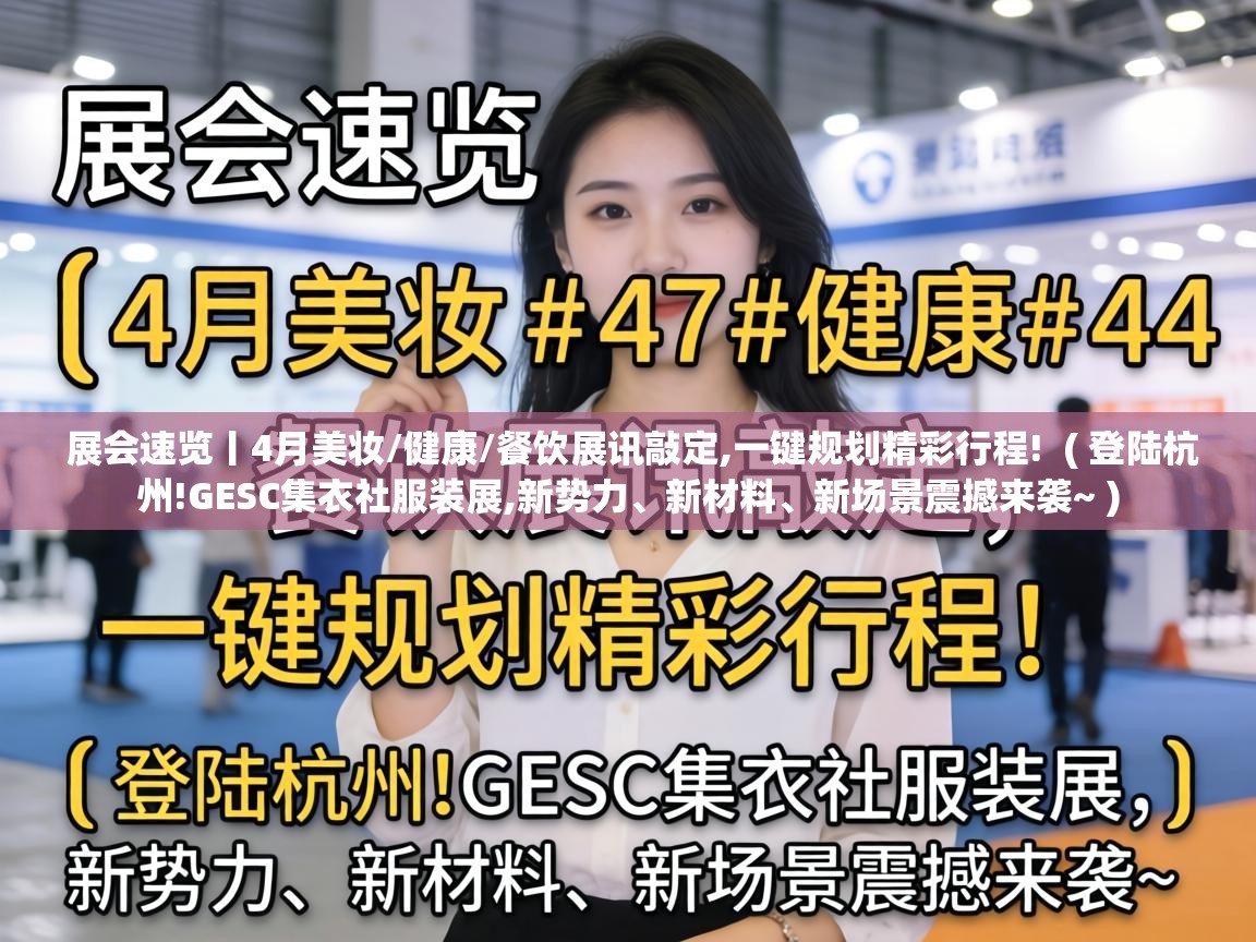 展会速览丨4月美妆/健康/餐饮展讯敲定,一键规划精彩行程!  ( 登陆杭州!GESC集衣社服装展,新势力、新材料、新场景震撼来袭~ )