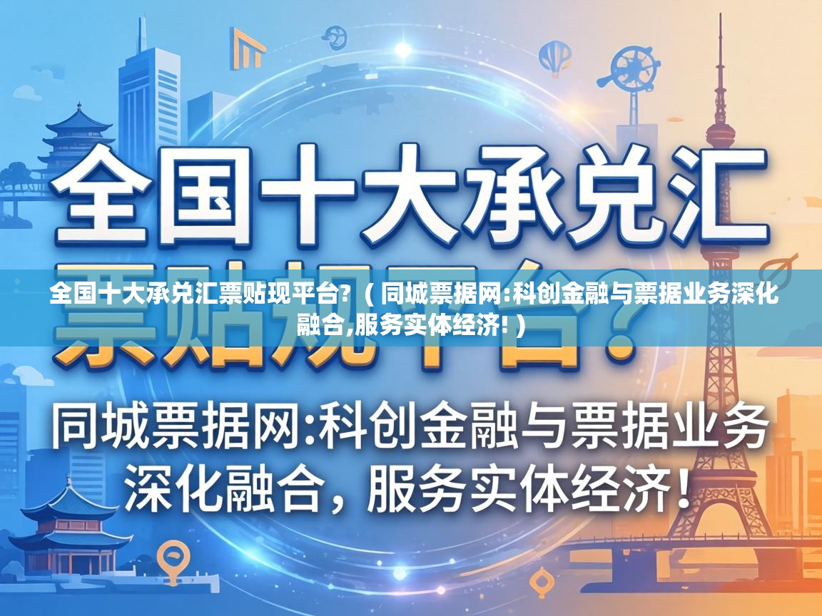  全国十大承兑汇票贴现平台?  ( 同城票据网:科创金融与票据业务深化融合,服务实体经济! )