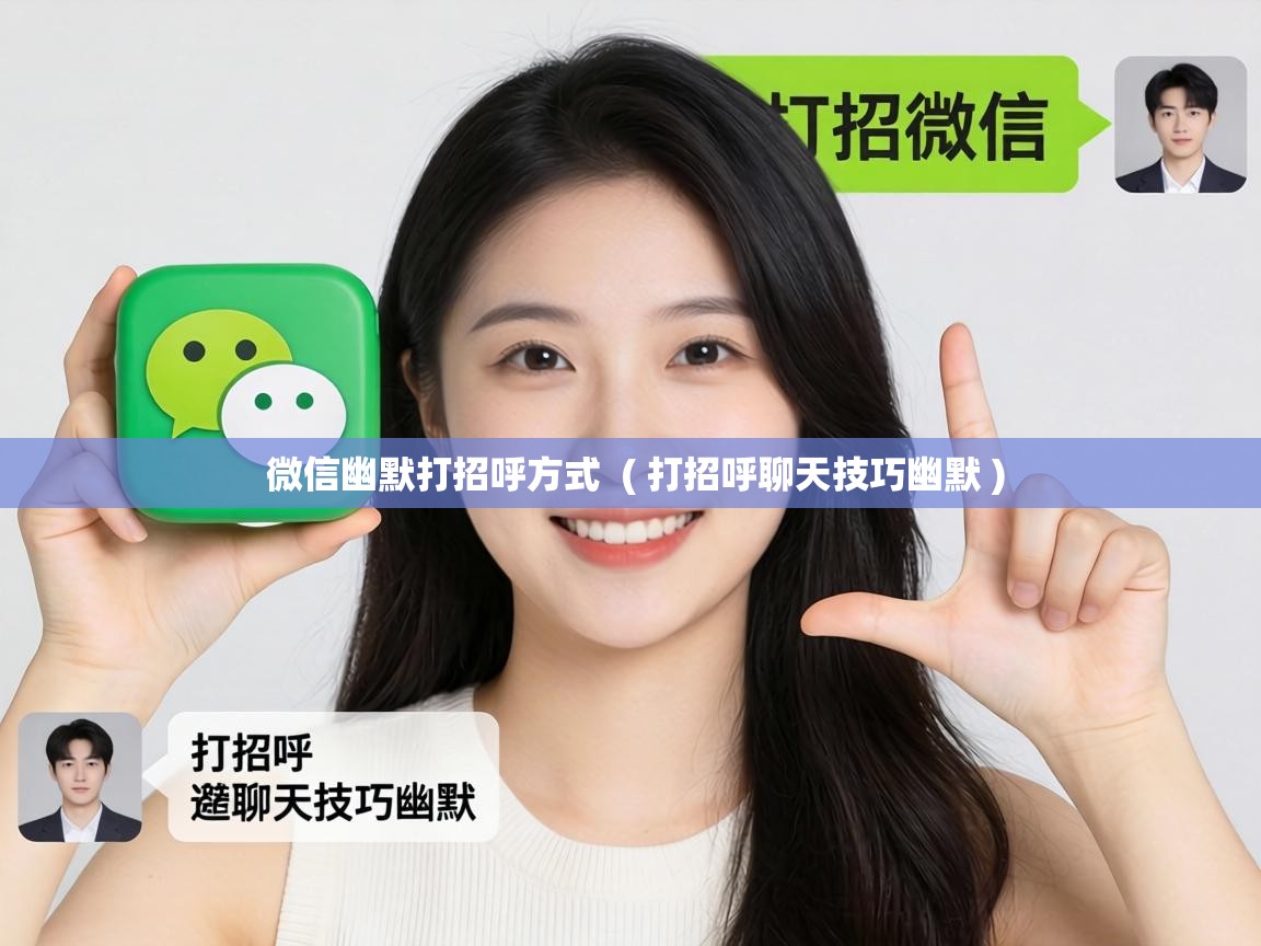  微信幽默打招呼方式  ( 打招呼聊天技巧幽默 )