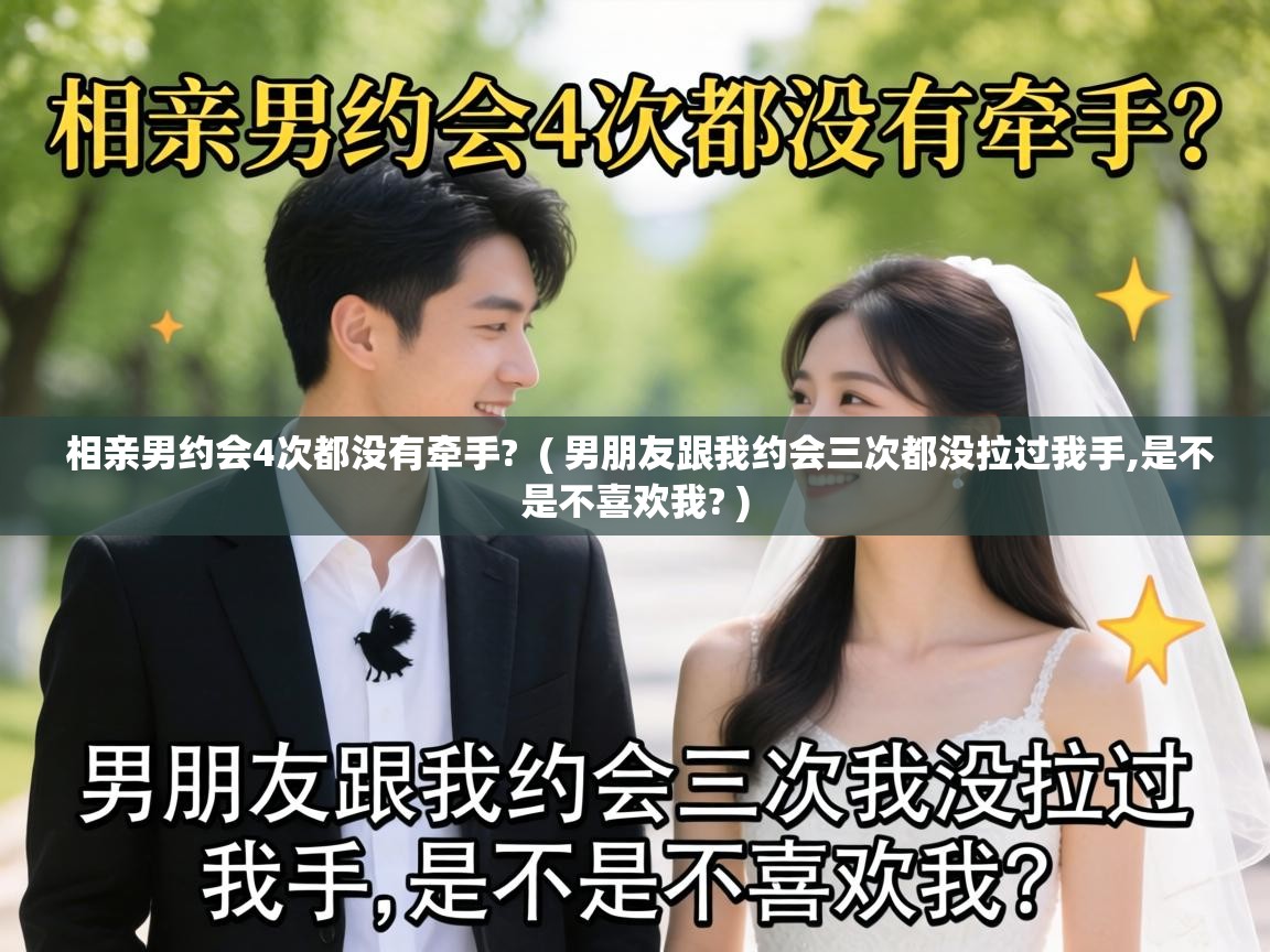  相亲男约会4次都没有牵手?  ( 男朋友跟我约会三次都没拉过我手,是不是不喜欢我? )