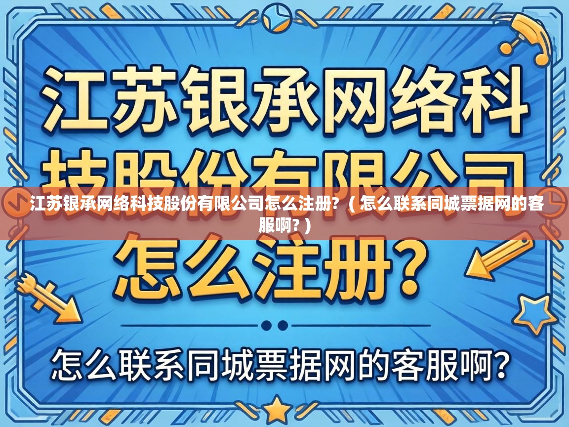  江苏银承网络科技股份有限公司怎么注册?  ( 怎么联系同城票据网的客服啊? )