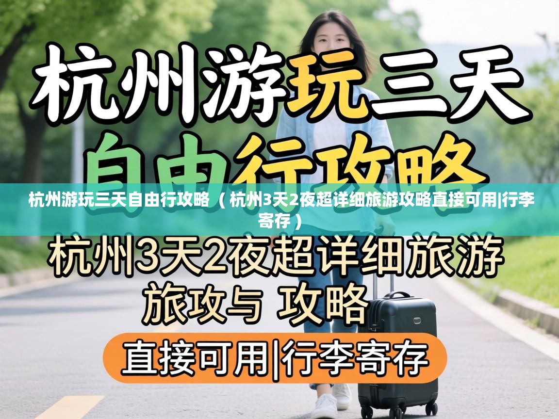  杭州游玩三天自由行攻略  ( 杭州3天2夜超详细旅游攻略直接可用|行李寄存 )