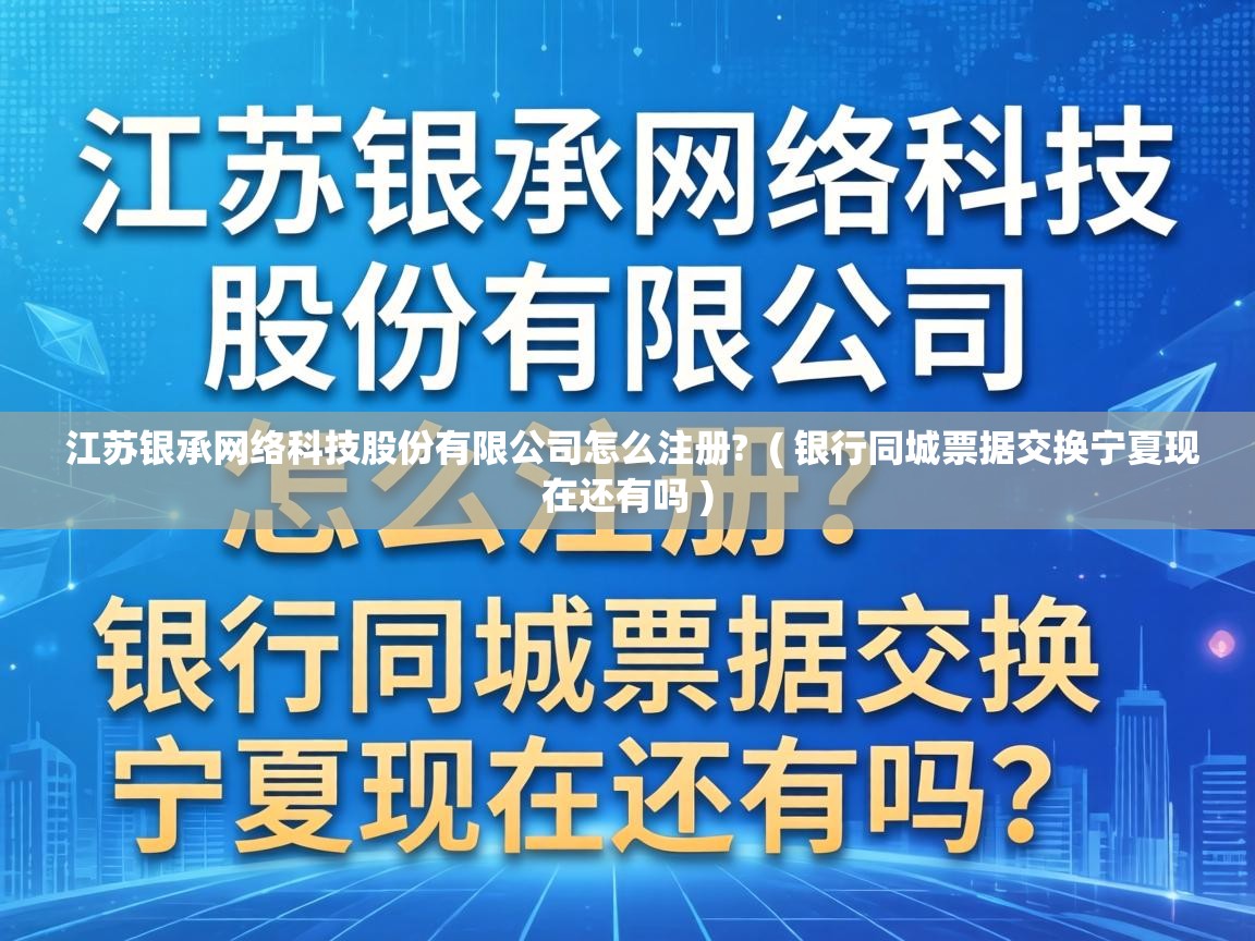  江苏银承网络科技股份有限公司怎么注册?  ( 银行同城票据交换宁夏现在还有吗 )