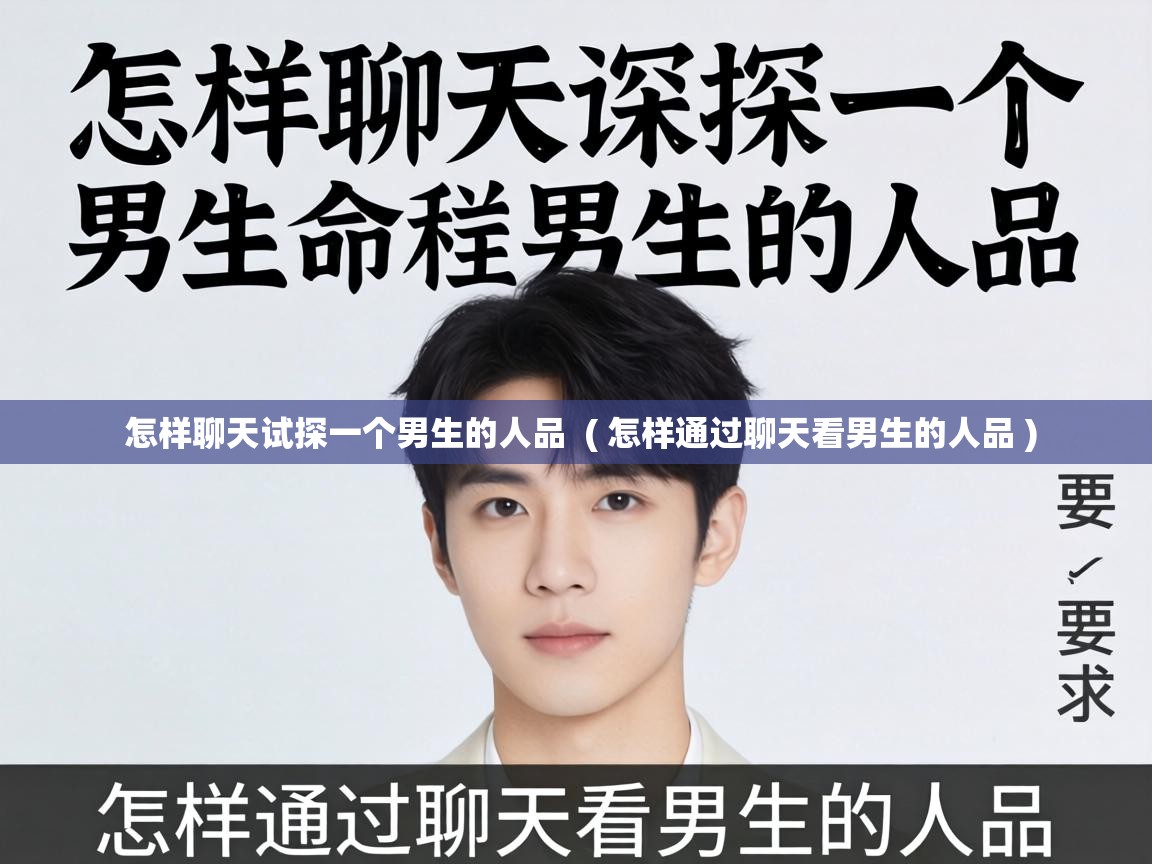  怎样聊天试探一个男生的人品  ( 怎样通过聊天看男生的人品 )