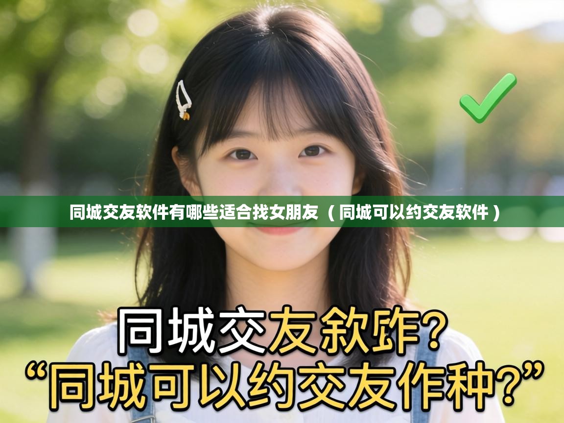  同城交友软件有哪些适合找女朋友  ( 同城可以约交友软件 )