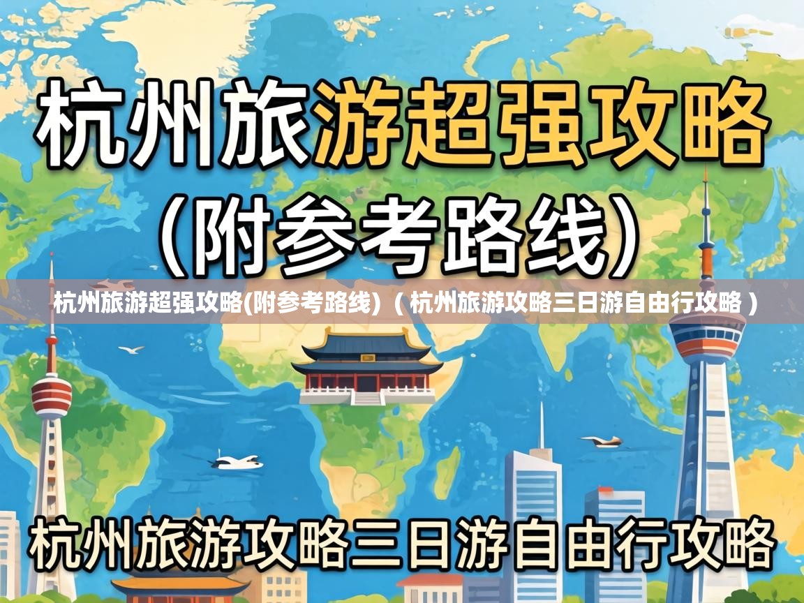  杭州旅游超强攻略(附参考路线)  ( 杭州旅游攻略三日游自由行攻略 )