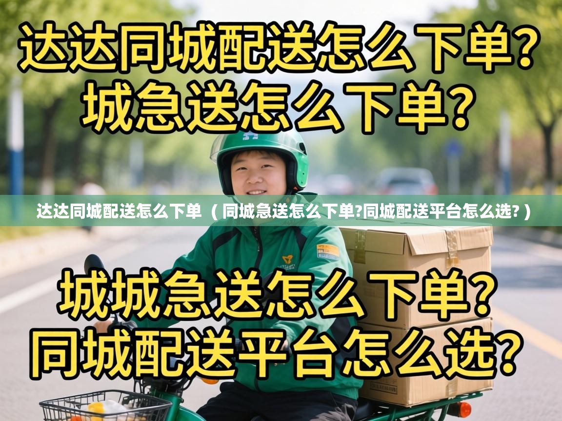  达达同城配送怎么下单  ( 同城急送怎么下单?同城配送平台怎么选? )