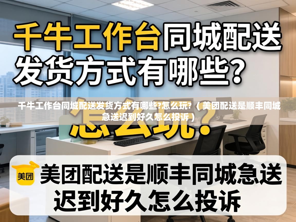  千牛工作台同城配送发货方式有哪些?怎么玩?  ( 美团配送是顺丰同城急送迟到好久怎么投诉 )