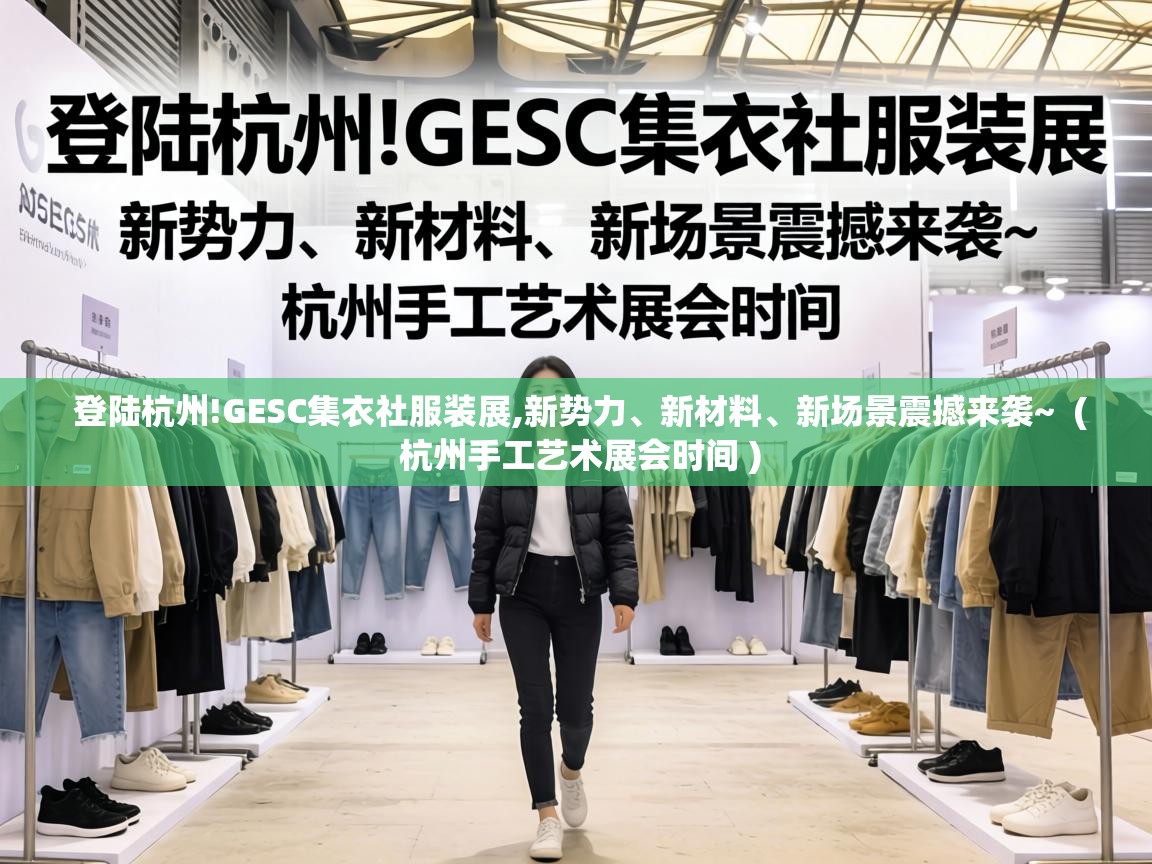 登陆杭州!GESC集衣社服装展,新势力、新材料、新场景震撼来袭~  ( 杭州手工艺术展会时间 )