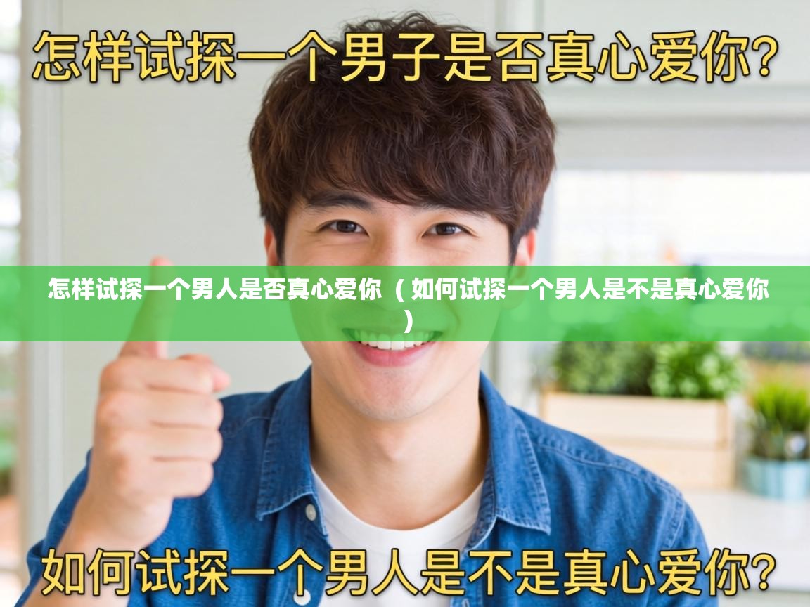  怎样试探一个男人是否真心爱你  ( 如何试探一个男人是不是真心爱你 )